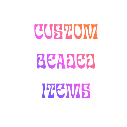 CUSTOM BEADED ITEMS